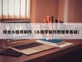阜新综合小程序制作（小程序制作教程零基础）