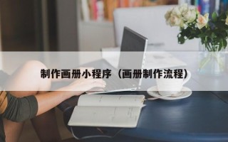 阜新制作画册小程序（画册制作流程）