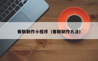 阜新春联制作小程序（春联制作方法）